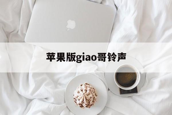 苹果版giao哥铃声(苹果香铃声版下载)-第4张图片-有道翻译官网